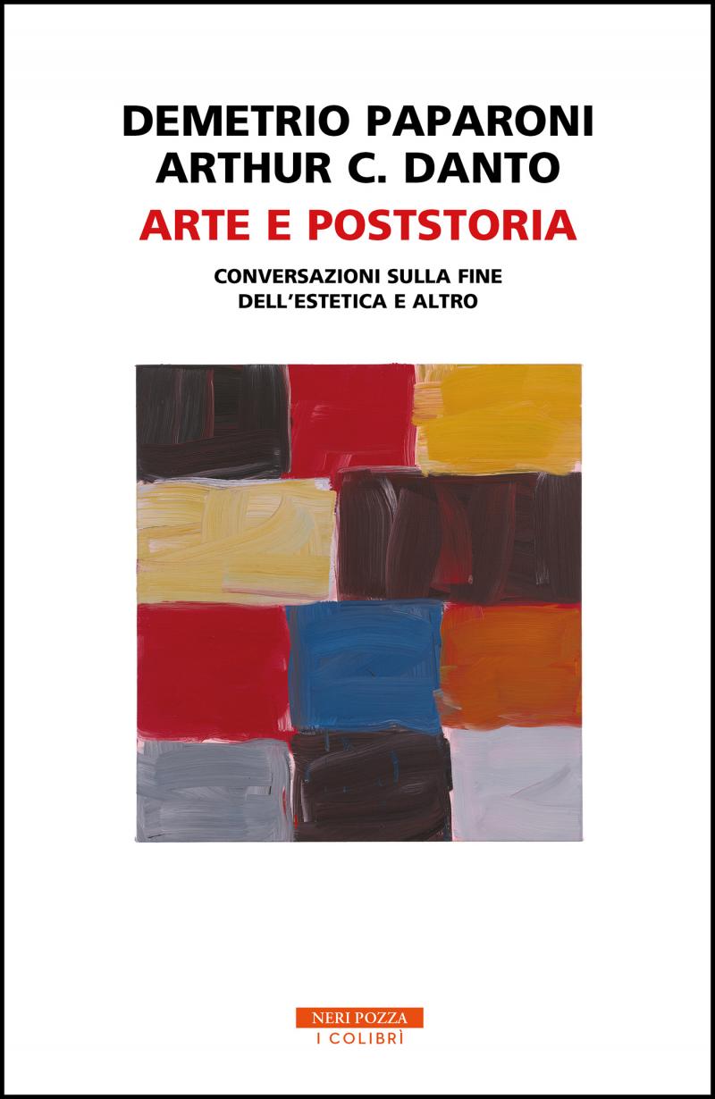 Demetrio Paparoni Arthur C. Danto  Arte e Poststoria Neri Pozza Editore
